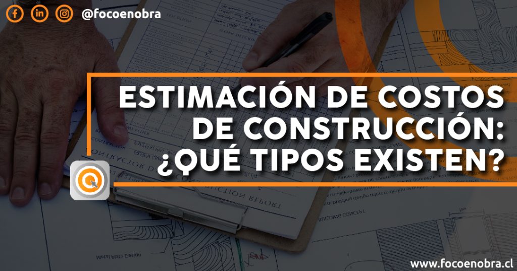 ESTIMACIÓN DE COSTOS DE CONSTRUCCIÓN ¿QUÉ TIPOS EXISTEN? Foco en